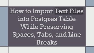 How to Import Text Files into Postgres Table While Preserving Spaces Tabs and Line Breaks [upl. by Tabber]