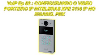 VoIP Ep 82  CONFIGURANDO O VIDEO PORTEIRO IP INTELBRAS XPE 3115 IP NO ISSABEL PBX [upl. by Llenod245]