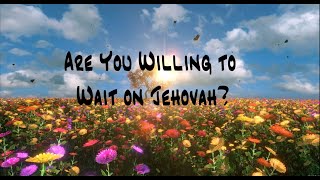 JW Original Kingdom Song Are You Willing to Wait On Jehovah [upl. by Niattirb]