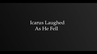 Icarus Laughed as he Fell [upl. by Debbie]