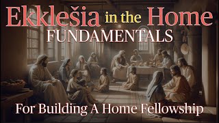 Ekklesia In The Home  Fundamentals For Building a Home Fellowship [upl. by Ajoop]