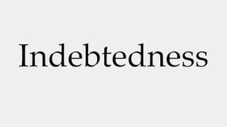 How to Pronounce Indebtedness [upl. by Paolina15]