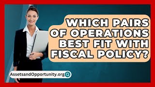 Which Pairs Of Operations Best Fit With Fiscal Policy  AssetsandOpportunityorg [upl. by Lahey]