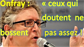 Michel Onfray  ceux qui doutent nont quà bosser [upl. by Dorcy]