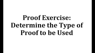 Proof Exercise Determine the Type of Proof to be Used [upl. by Idnas220]