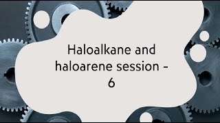 Haloalkane and haloarene session 6 [upl. by Daggett]