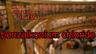 What does benzalkonium chloride mean [upl. by Riorsson]