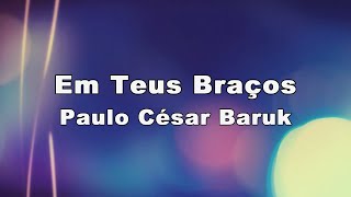 Em Teus Braços  Paulo César Baruk Letra [upl. by Aicelef400]