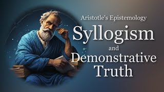 Syllogism and Demonstrative Truth  Aristotles Epistemology Episode 2 [upl. by Marris]