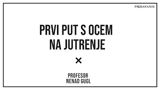 Prvi put s ocem na jutrenje Laza Lazarevic 23  Profesor Nenad Gugl  AkademijaGugl [upl. by Dimond]