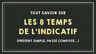 TOUT SAVOIR SUR LES 8 TEMPS DE LINDICATIF présent simple passé composé [upl. by Nilecoj]