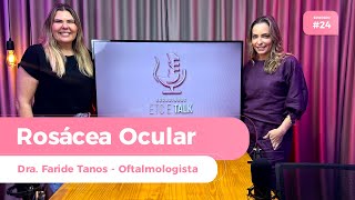 EP 24  ROSÁCEA OCULAR  DRA FARIDE TANOS OFTALMOLOGISTA  RET [upl. by Ransome596]