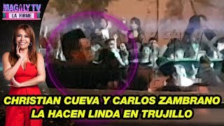 ¡Que siga la juerga Christian Cueva y Carlos Zambrano la hacen linda en Trujillo [upl. by Yatnuhs368]