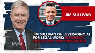 Jim Sullivan on Leveraging AI for Legal Work Efficiency eDiscovery and Innovation [upl. by Letnoj]