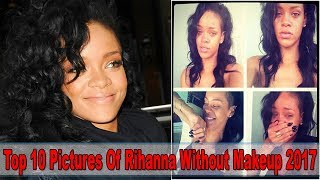 Top 10 Pictures Of Rihanna Without Makeup 2017 [upl. by Wicks]