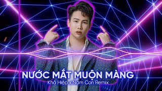 NƯỚC MẮT MUỘN MÀNG  KHẢ HIỆP x NAMCON REMIX  NHẠC HOT TIKTOK  Em ơi mình chia tay rồi phải không… [upl. by Urata]