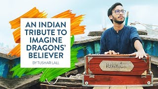 An Indian Tribute to Imagine Dragons’ Believer  by Tushar Lall [upl. by Tnirb86]