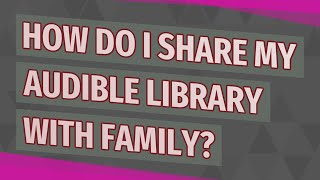 How do I share my Audible library with family [upl. by Scheer]