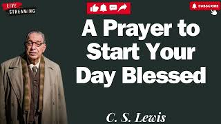 A Prayer to Start Your Day Blessed  C S Lewis 2024 [upl. by Alletneuq]