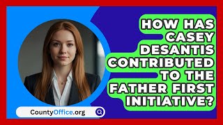 How Has Casey DeSantis Contributed to the Father First Initiative  CountyOfficeorg [upl. by Eerased]