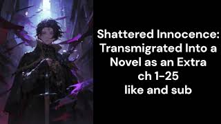 Shattered Innocence transmigrated Into a Novel as an Extra ch 1 25 [upl. by Angelita765]