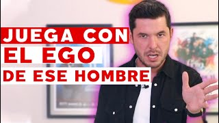 CÓMO JUGAR CON EL EGO DE UN HOMBRE  6 FORMAS QUE NO FALLAN  JORGE LOZANO H [upl. by Ymmak947]