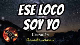 Ese Loco Soy Yo  Liberación karaoke version [upl. by Schouten]