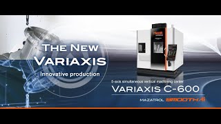 VARIAXIS C 600 Simultaneous 5 axis vertical machining center with next generation MAZATROL [upl. by Oniotna]