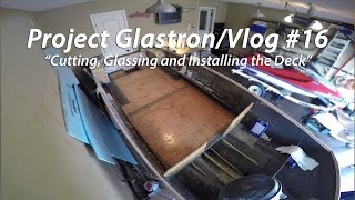 Cutting Glassing and Installing the Deck  Project GlastronVlog 16 [upl. by Fraya]