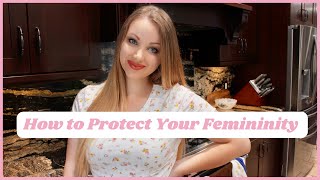 HOW TO PROTECT YOUR FEMININITY [upl. by Maynard]