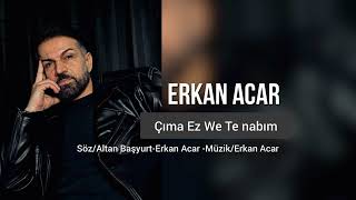 ERKAN ACAR ÇIMA EZ WE TE NABIM [upl. by Ky]