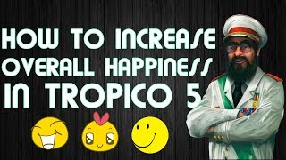 How To Increase Overall Happiness in Tropico 5 [upl. by Ardnaeed470]