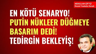 EN KÖTÜ SENARYO PUTİN NÜKLEER DÜĞMEYE BASARIM DEDİ AVRUPADA TEDİRGİN BEKLEYİŞ Abdullah Çiftçi [upl. by Nivrag]