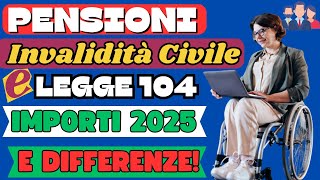 🔴PENSIONI 👉INVALIDI CIVILI E LEGGE 104 DIFFERENZE E IMPORTI 2025 [upl. by Petey]