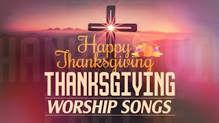 Thanksgiving Songs 2022  Best Christian Worship Songs Collection  Top Gospel Songs [upl. by Lupe412]