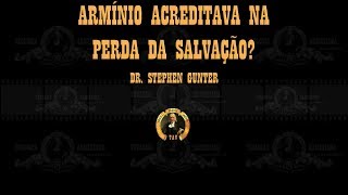 Armínio Acreditava na Perda da Salvação  Dr Stephen Gunter [upl. by Inaluahek]