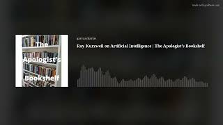 Ray Kurzweil on Artificial Intelligence  The Apologist’s Bookshelf [upl. by Seek]