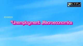 UNEMPLOYMENT  MACROECONOMICS  ECO1023  KYPJ [upl. by Rolland]