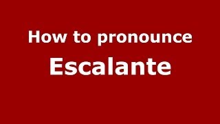 How to pronounce Escalante SpanishSpain  PronounceNamescom [upl. by Bunow]