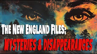 THE NEW ENGLAND FILES MYSTERIES AND DISAPPEARANCES [upl. by Tilagram]