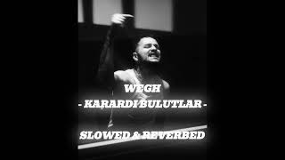 WEGH  KARARDI BULUTLAR  Slowed amp Reverbed [upl. by Llertniuq]