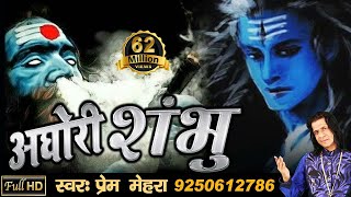 अघोरी शंभु  Aghori Shambhu  Powerful Song of Lord Shiva by Prem Mehra  Full HD Video [upl. by Evilc]