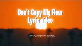 Mwizz George kipa amp Frozy  Dont Copy My Flow Official Lyric Video [upl. by Seessel]