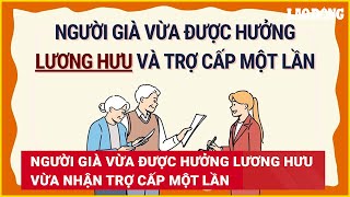 Người già vừa được hưởng lương hưu vừa nhận trợ cấp một lần  Báo Lao Động [upl. by Pare854]