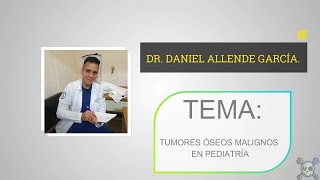 TUMORES ÓSEOS MALIGNOS EN PEDIATRÍA  DR DANIEL ALLENDE GARCÍA [upl. by Morgun191]