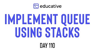 Implement Queue Using Stacks  LeetCode Easy  Educativeio Day 110  Stacks [upl. by Yllaw]