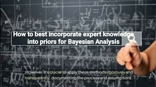 How to best incorporate expert knowledge into the priors for Bayesian Analysis bayesian [upl. by Seward]