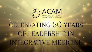 ACAM Celebrates 50 Years of Leadership in Integrative Medicine [upl. by Nilyak]