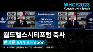 WHCF2023 Congratulatory Speech by BAN Kimoon Former SecretaryGeneral of the United Nations [upl. by Aikehs801]