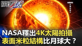 NASA釋出4K太陽超清晰拍攝！表面神秘米粒結構每顆都比月球大！？ 關鍵時刻 201801263 黃創夏 [upl. by Kitchen]